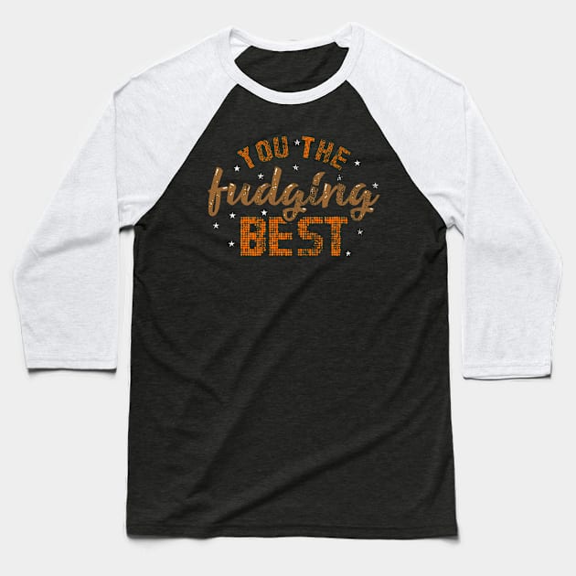 YOU THE FUDGING BEST Baseball T-Shirt by Lin Watchorn 